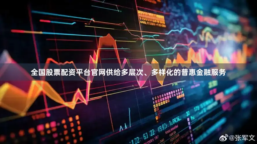 全国股票配资平台官网供给多层次、多样化的普惠金融服务