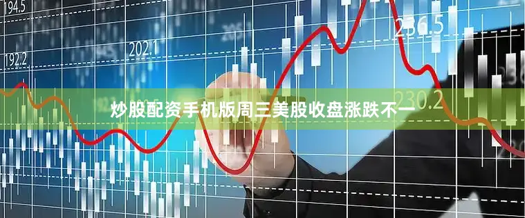 炒股配资手机版　　周三美股收盘涨跌不一