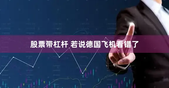 股票带杠杆 若说德国飞机看错了
