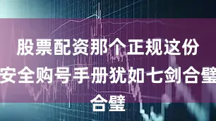 股票配资那个正规这份安全购号手册犹如七剑合璧
