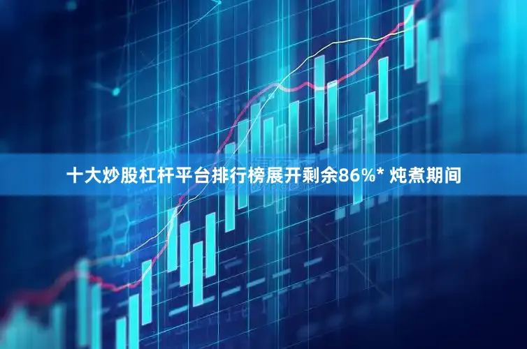 十大炒股杠杆平台排行榜展开剩余86%* 炖煮期间