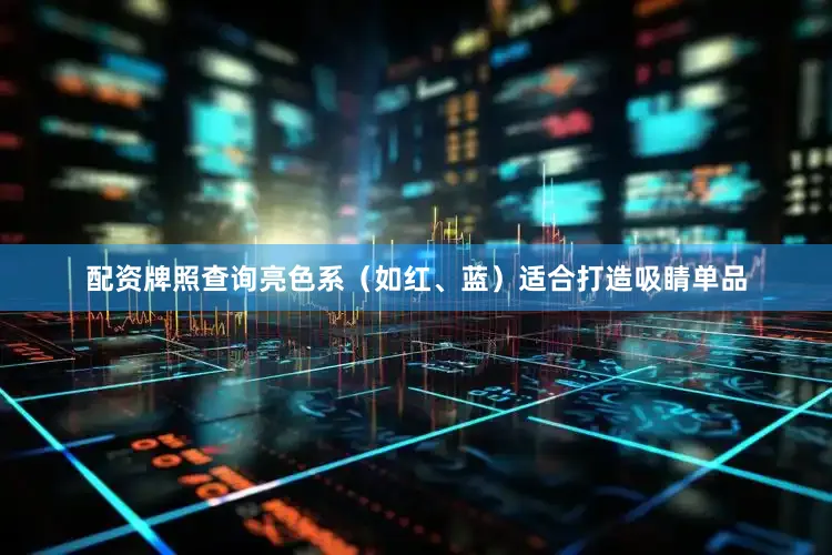 配资牌照查询亮色系（如红、蓝）适合打造吸睛单品
