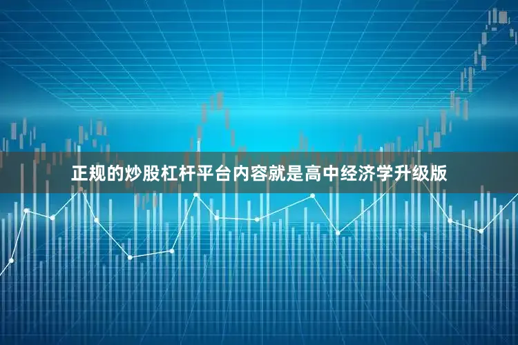 正规的炒股杠杆平台内容就是高中经济学升级版