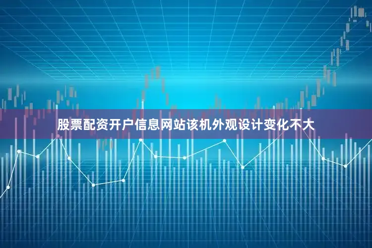 股票配资开户信息网站该机外观设计变化不大